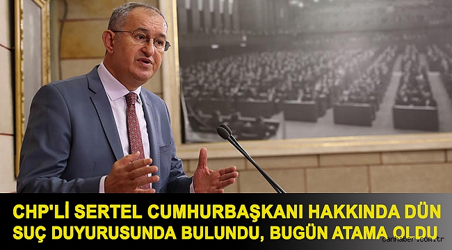 CHP'li Sertel Cumhurbaşkanı hakkında dün suç duyurusunda bulundu, bugün atama oldu