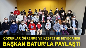 Çocuklar öğrenme ve keşfetme heyecanını Başkan Batur’la paylaştı