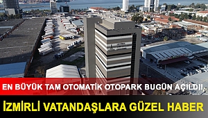 İzmirli vatandaşlara güzel haber: En büyük tam otomatik otopark bugün açıldı!