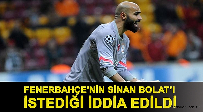 Fenerbahçe'nin Sinan Bolat’ı istediği iddia edildi