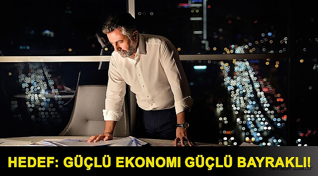 Hedef: Güçlü ekonomi güçlü Bayraklı!