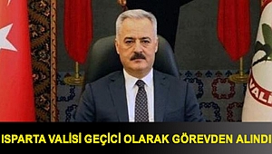 Isparta Valisi geçici olarak görevden alındı