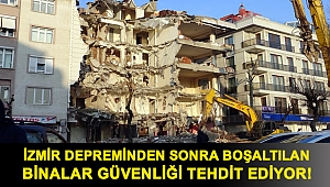 İzmir depreminden sonra boşaltılan binalar güvenliği tehdit ediyor!