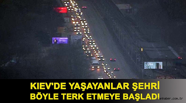 Kiev'de yaşayanlar şehri böyle terk etmeye başladı