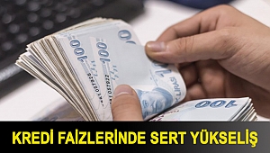 Kredi faizlerinde sert yükseliş