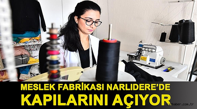 MESLEK FABRİKASI NARLIDERE’DE KAPILARINI AÇIYOR
