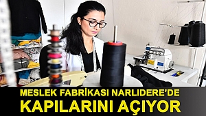 MESLEK FABRİKASI NARLIDERE’DE KAPILARINI AÇIYOR