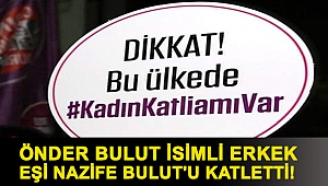 Önder Bulut isimli erkek eşi Nazife Bulut'u katletti!