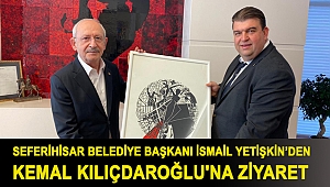 Seferihisar Belediye Başkanı İsmail Yetişkin’den Kemal Kılıçdaroğlu'na ziyaret