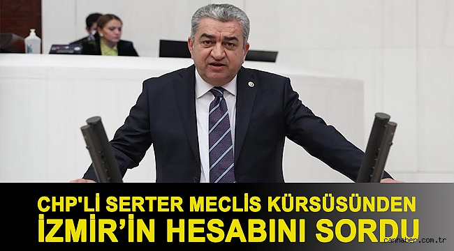 Serter Meclis kürsüsünden İzmir’in hesabını sordu