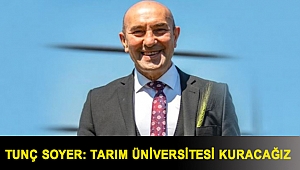 Tunç Soyer: Tarım üniversitesi kuracağız