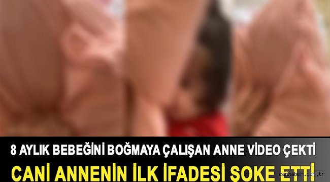 8 aylık bebeğini boğmaya çalışıp video çekmişti: Cani annenin ilk ifadesi şoke etti
