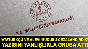 ‘Atatürkçü ve Alevi müdürü cezalandırdık’ yazısını yanlışlıkla gruba attı