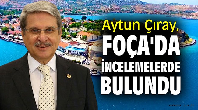 Aytun Çıray, Foça'da incelemelerde bulundu
