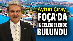 Aytun Çıray, Foça'da incelemelerde bulundu