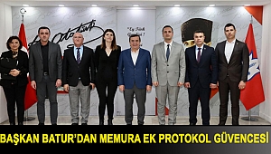 Başkan Batur’dan Memura ek protokol güvencesi