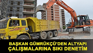 Başkan Gümrükçü’den Altyapı Çalışmalarına Sıkı Denetim