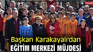 Başkan Karakayalı'dan eğitim merkezi müjdesi