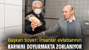 Başkan Soyer: İnsanlar evlatlarının karnını doyurmakta zorlanıyor