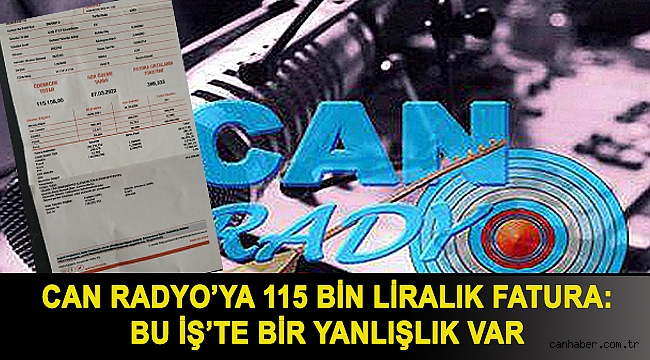 CAN RADYO'YA 115 BİN LİRALIK FATURA: BU İŞ'TE BİR YANLIŞLIK VAR