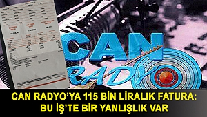 CAN RADYO'YA 115 BİN LİRALIK FATURA: BU İŞ'TE BİR YANLIŞLIK VAR