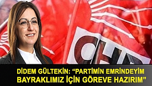 DİDEM GÜLTEKİN: “PARTİMİN EMRİNDEYİM. BAYRAKLIMIZ İÇİN GÖREVE HAZIRIM”