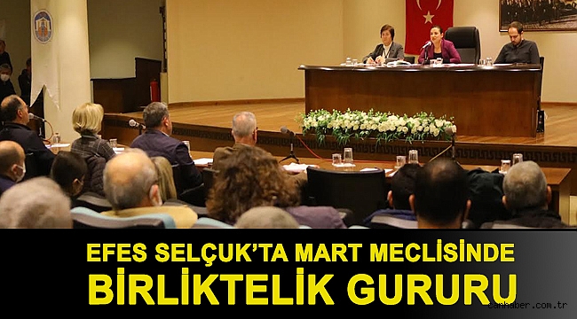 EFES SELÇUK’TA MART MECLİSİNDE BİRLİKTELİK GURURU