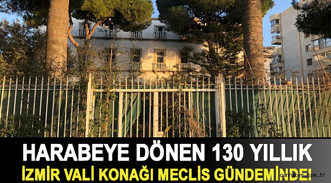 Harabeye dönen 130 yıllık İzmir Vali Konağı Meclis gündeminde!