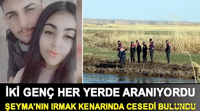 İki genç her yerde aranıyordu: Şeyma'nın ırmak kenarında cesedi bulundu