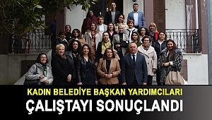 KADIN BELEDİYE BAŞKAN YARDIMCILARI ÇALIŞTAYI SONUÇLANDI