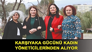 KARŞIYAKA GÜCÜNÜ KADIN YÖNETİCİLERİNDEN ALIYOR