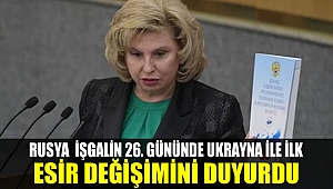 Rusya, Ukrayna ile ilk esir değişimini duyurdu