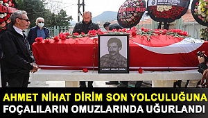 AHMET NİHAT DİRİM SON YOLCULUĞUNA FOÇALILARIN OMUZLARINDA UĞURLANDI