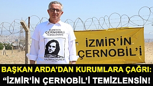 Başkan Arda’dan kurumlara çağrı: “İzmir’in Çernobil’i temizlensin!