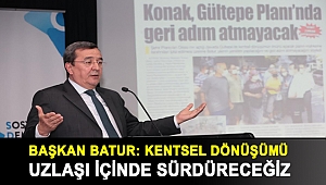 Başkan Batur: Kentsel dönüşümü uzlaşı içinde sürdüreceğiz