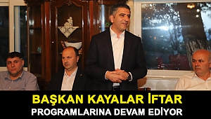 Başkan Kayalar iftar programlarına devam ediyor