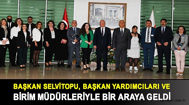 Başkan Selvitopu, başkan yardımcıları ve birim müdürleriyle bir araya geldi