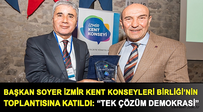 Başkan Soyer İzmir Kent Konseyleri Birliği’nin toplantısına katıldı: “Tek çözüm demokrasi”