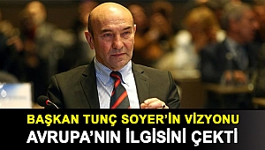 Başkan Tunç Soyer’in vizyonu Avrupa’nın ilgisini çekti