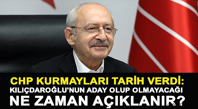 CHP kurmayları tarih verdi: Kılıçdaroğlu'nun aday olup olmayacağı ne zaman açıklanır?