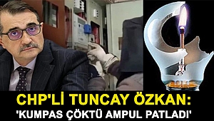 CHP'li Tuncay Özkan: 'Kumpas çöktü ampul patladı'