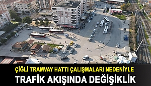 Çiğli Tramvay hattı çalışmaları nedeniyle trafik akışında değişiklik