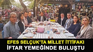 EFES SELÇUK’TA MİLLET İTTİFAKI İFTAR YEMEĞİNDE BULUŞTU