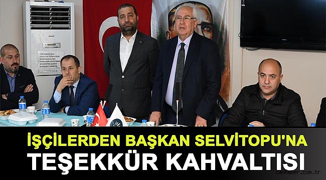 İşçilerden Başkan Selvitopu'na teşekkür kahvaltısı