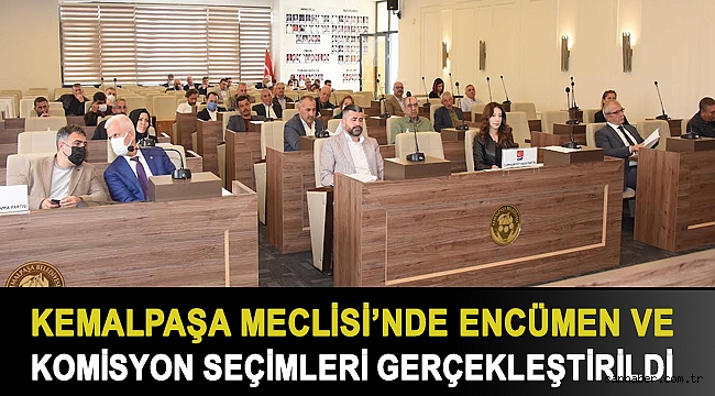 KEMALPAŞA MECLİSİ’NDE ENCÜMEN VE KOMİSYON SEÇİMLERİ GERÇEKLEŞTİRİLDİ