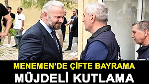 MENEMEN’DE ÇİFTE BAYRAMA MÜJDELİ KUTLAMA