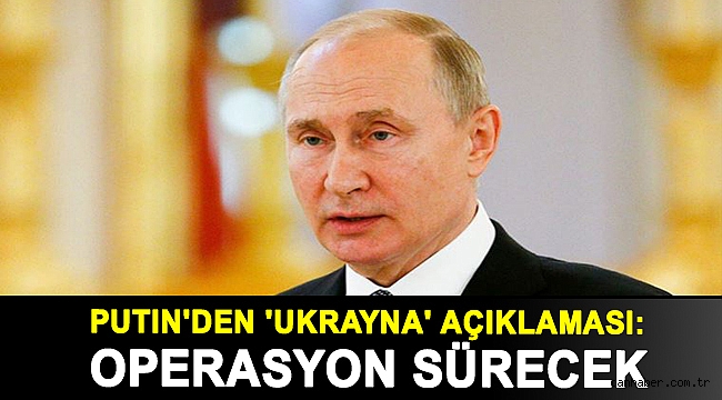 Putin'den 'Ukrayna' açıklaması: Operasyon sürecek