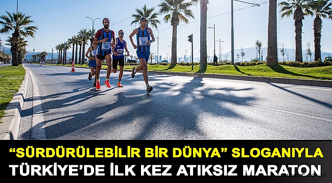 “Sürdürülebilir Bir Dünya” sloganıyla Türkiye’de ilk kez atıksız maraton
