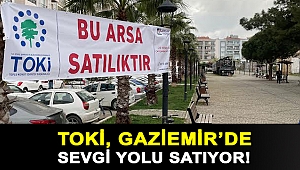 TOKİ, Gaziemir’de Sevgi Yolu satıyor!