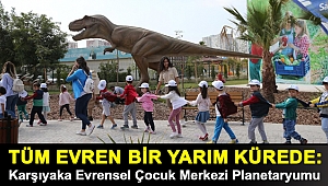 TÜM EVREN BİR YARIM KÜREDE: KARŞIYAKA EVRENSEL ÇOCUK MERKEZİ PLANETARYUMU